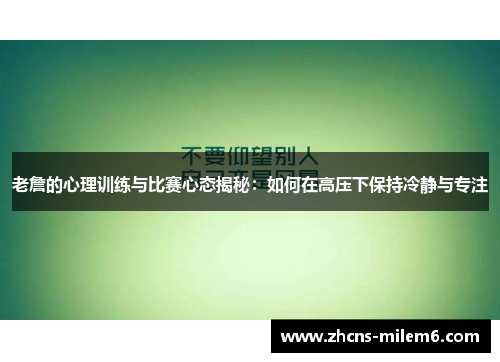 老詹的心理训练与比赛心态揭秘：如何在高压下保持冷静与专注