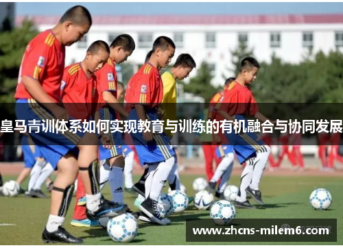 皇马青训体系如何实现教育与训练的有机融合与协同发展