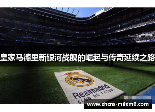 皇家马德里新银河战舰的崛起与传奇延续之路