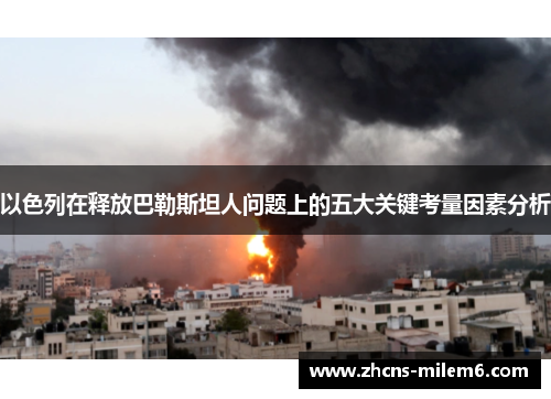 以色列在释放巴勒斯坦人问题上的五大关键考量因素分析