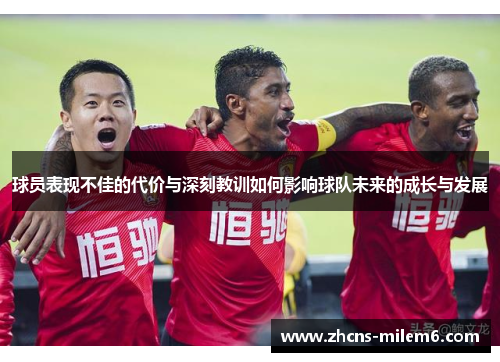 球员表现不佳的代价与深刻教训如何影响球队未来的成长与发展