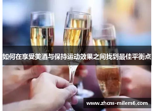 如何在享受美酒与保持运动效果之间找到最佳平衡点