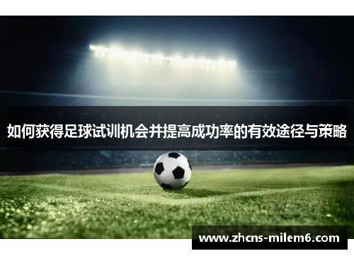 如何获得足球试训机会并提高成功率的有效途径与策略