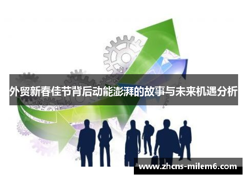 外贸新春佳节背后动能澎湃的故事与未来机遇分析