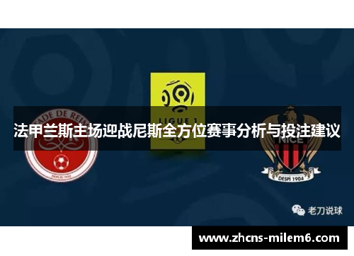 法甲兰斯主场迎战尼斯全方位赛事分析与投注建议