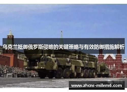 乌克兰抵御俄罗斯侵略的关键策略与有效防御措施解析