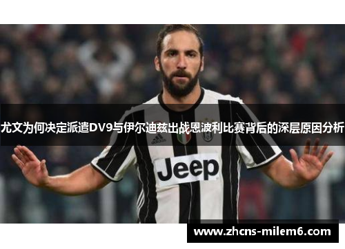 尤文为何决定派遣DV9与伊尔迪兹出战恩波利比赛背后的深层原因分析