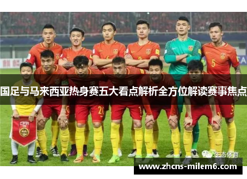 国足与马来西亚热身赛五大看点解析全方位解读赛事焦点