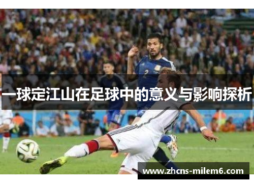 一球定江山在足球中的意义与影响探析