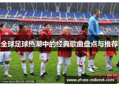 全球足球热潮中的经典歌曲盘点与推荐