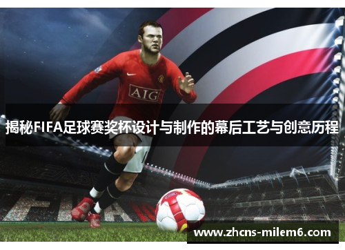 揭秘FIFA足球赛奖杯设计与制作的幕后工艺与创意历程