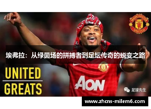 埃弗拉：从绿茵场的拼搏者到足坛传奇的蜕变之路