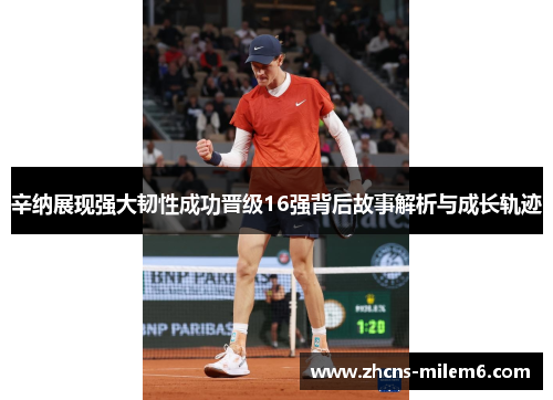 辛纳展现强大韧性成功晋级16强背后故事解析与成长轨迹