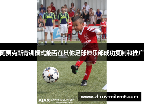 阿贾克斯青训模式能否在其他足球俱乐部成功复制和推广